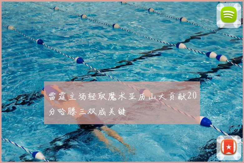 雷霆主场轻取魔术亚历山大贡献20分哈滕三双成关键